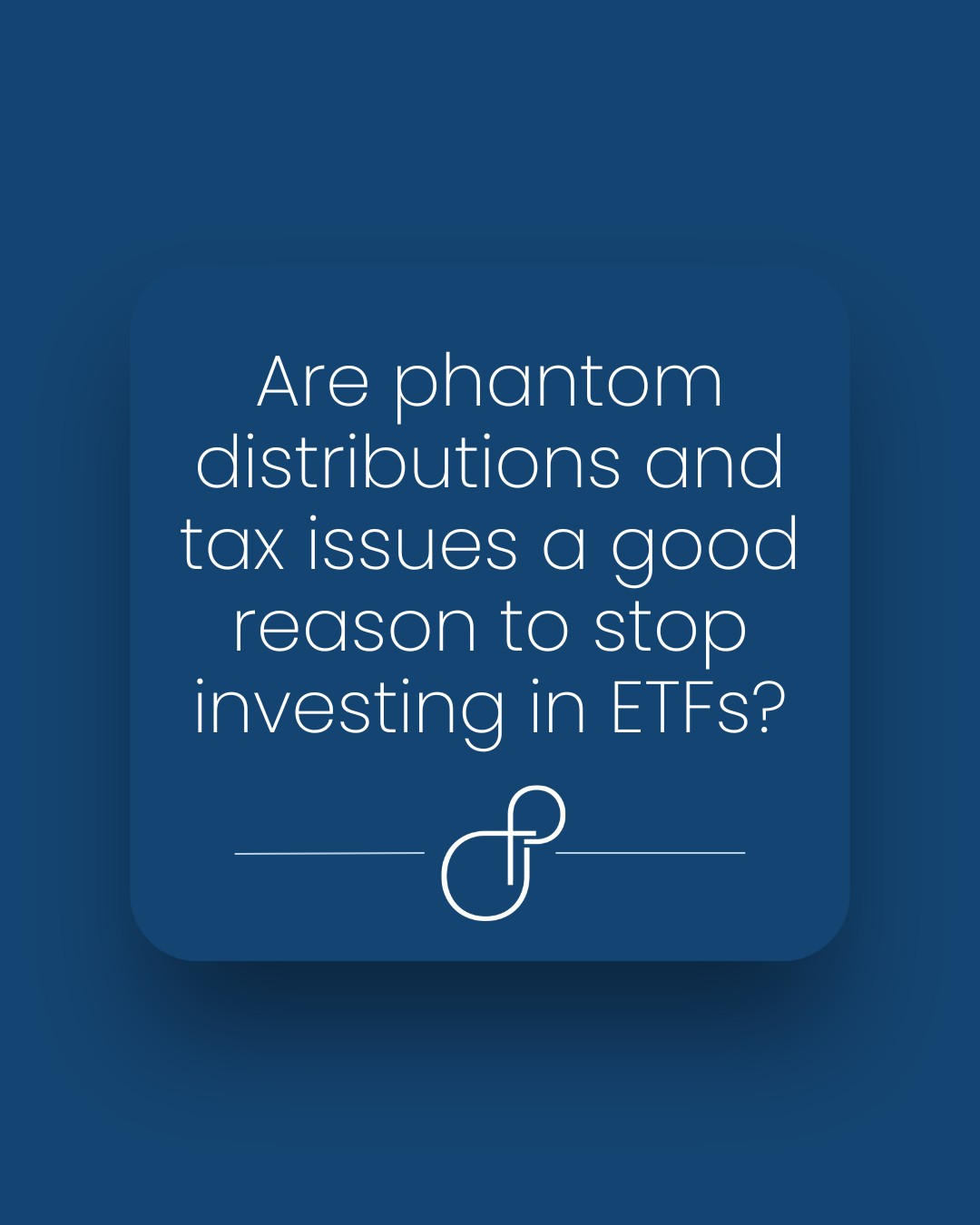 Are phantom distributions and tax issues a good reason to stop investing in ETFs