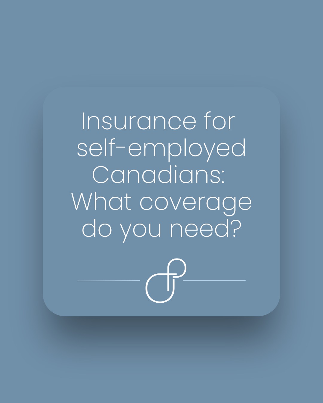 Insurance for self-employed Canadians What coverage do you need