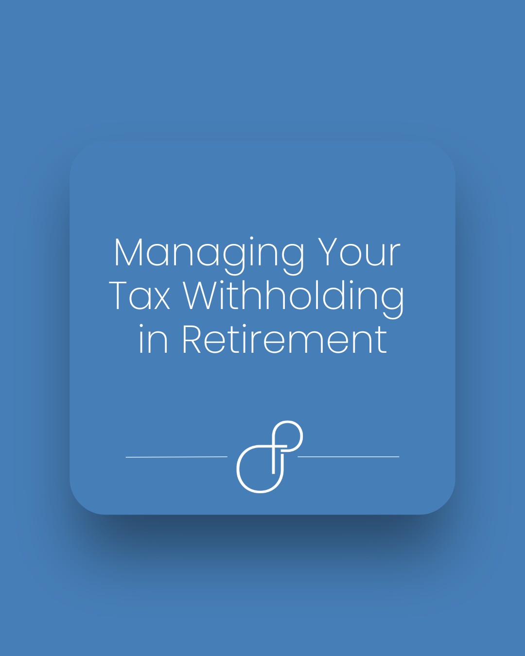 Managing Your Tax Withholding in Retirement