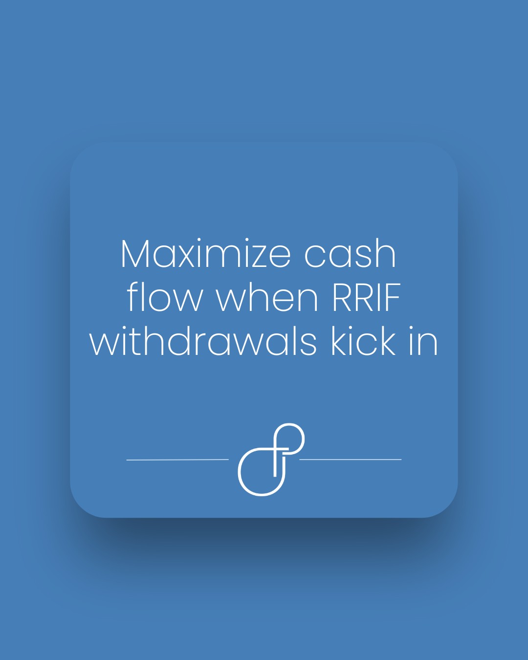 Maximize cash flow when RRIF withdrawals kick in