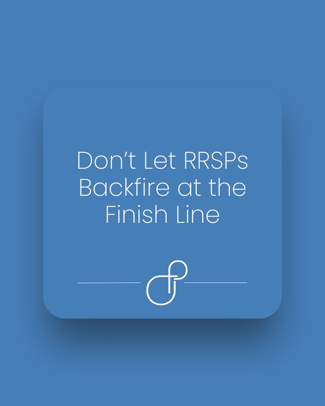 Don’t Let RRSPs Backfire at the Finish Line