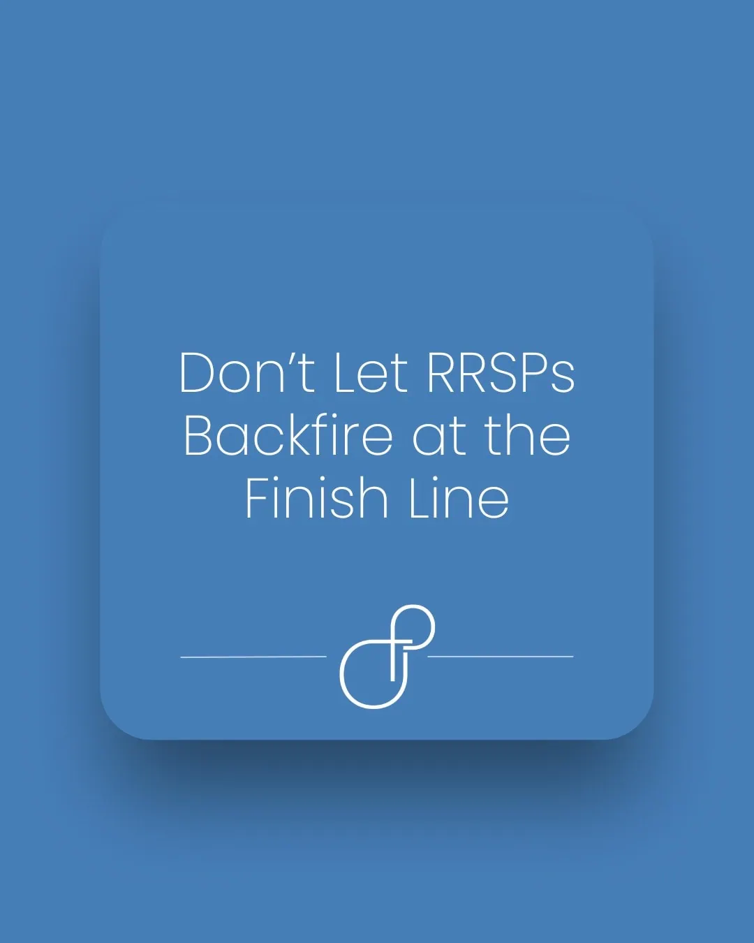 Don’t Let RRSPs Backfire at the Finish Line