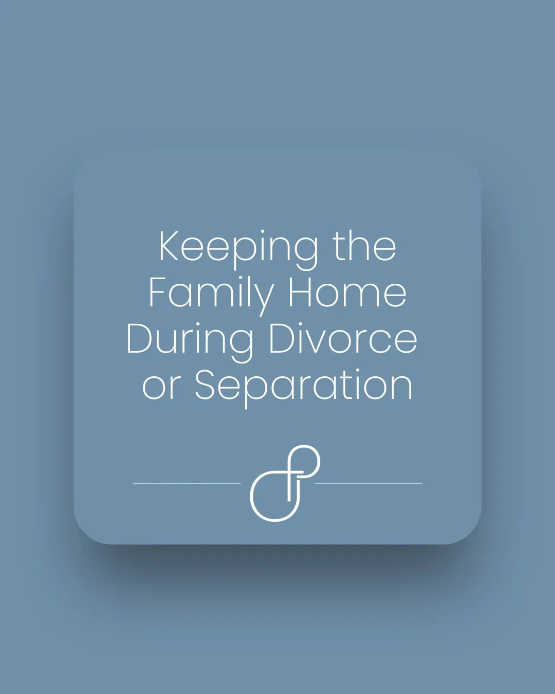 Keeping the Family Home During Divorce or Separation